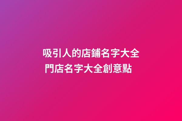 吸引人的店鋪名字大全 門店名字大全創意點